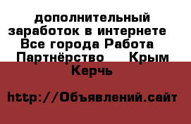  дополнительный заработок в интернете - Все города Работа » Партнёрство   . Крым,Керчь